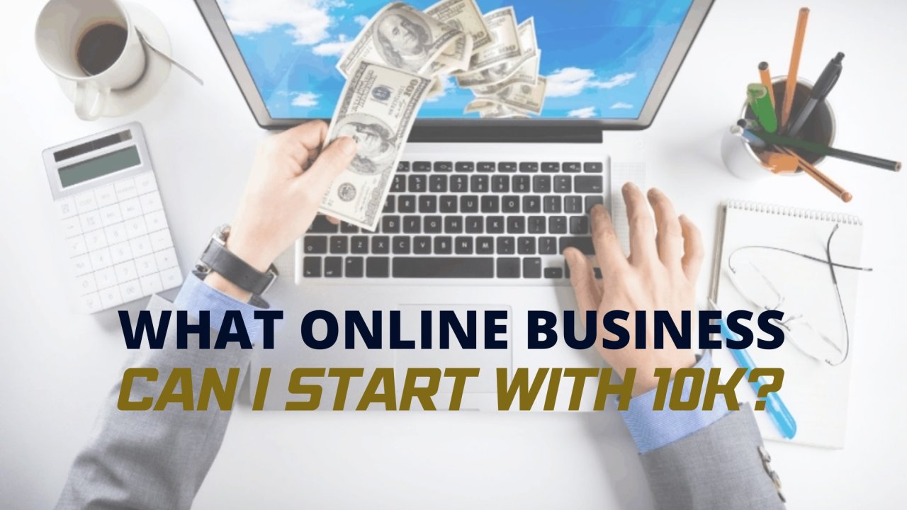 What Online Business Can I Start with 10k?